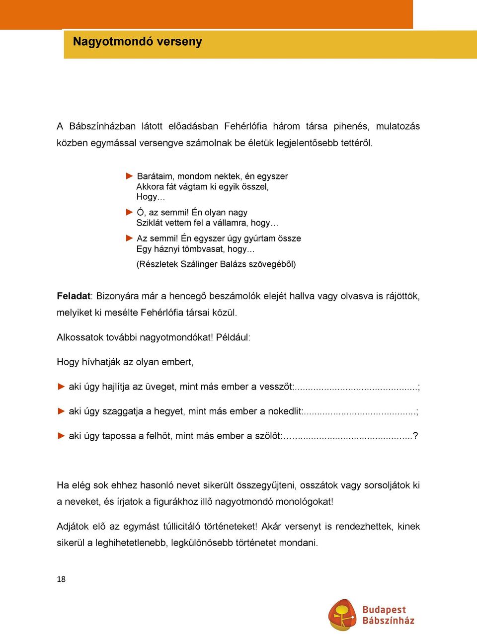 Én egyszer úgy gyúrtam össze Egy háznyi tömbvasat, hogy (Részletek Szálinger Balázs szövegéből) Feladat: Bizonyára már a hencegő beszámolók elejét hallva vagy olvasva is rájöttök, melyiket ki mesélte