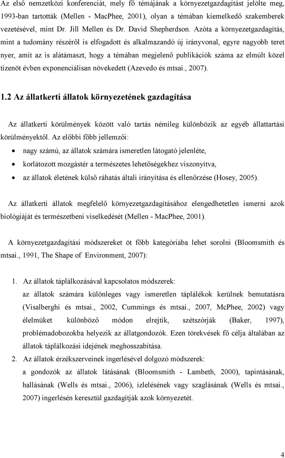 Azóta a környezetgazdagítás, mint a tudomány részéről is elfogadott és alkalmazandó új irányvonal, egyre nagyobb teret nyer, amit az is alátámaszt, hogy a témában megjelenő publikációk száma az