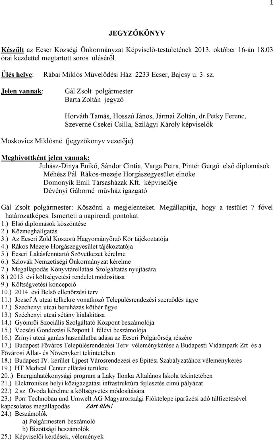 petky Ferenc, Szeverné Csekei Csilla, Szilágyi Károly képviselők Moskovicz Miklósné (jegyzőkönyv vezetője) Meghívottként jelen vannak: Juhász-Dinya Enikő, Sándor Cintia, Varga Petra, Pintér Gergő