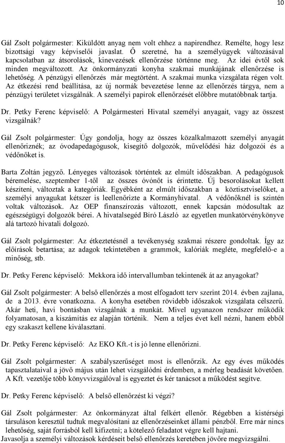 Az önkormányzati konyha szakmai munkájának ellenőrzése is lehetőség. A pénzügyi ellenőrzés már megtörtént. A szakmai munka vizsgálata régen volt.