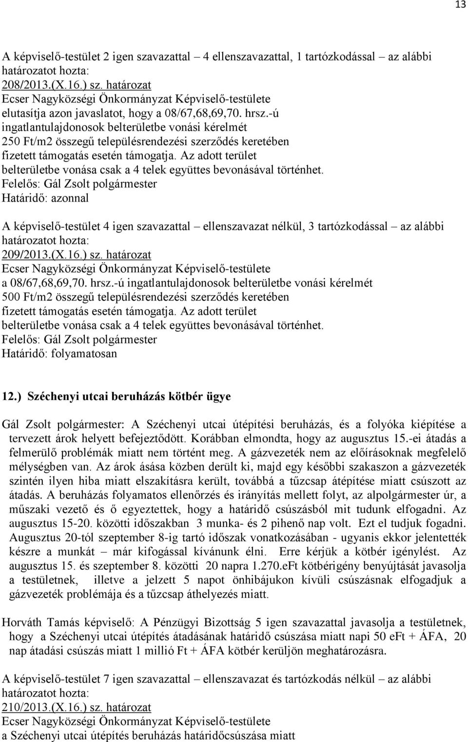 Az adott terület belterületbe vonása csak a 4 telek együttes bevonásával történhet. Határidő: azonnal A képviselő-testület 4 igen szavazattal ellenszavazat nélkül, 3 tartózkodással az alábbi 209/2013.