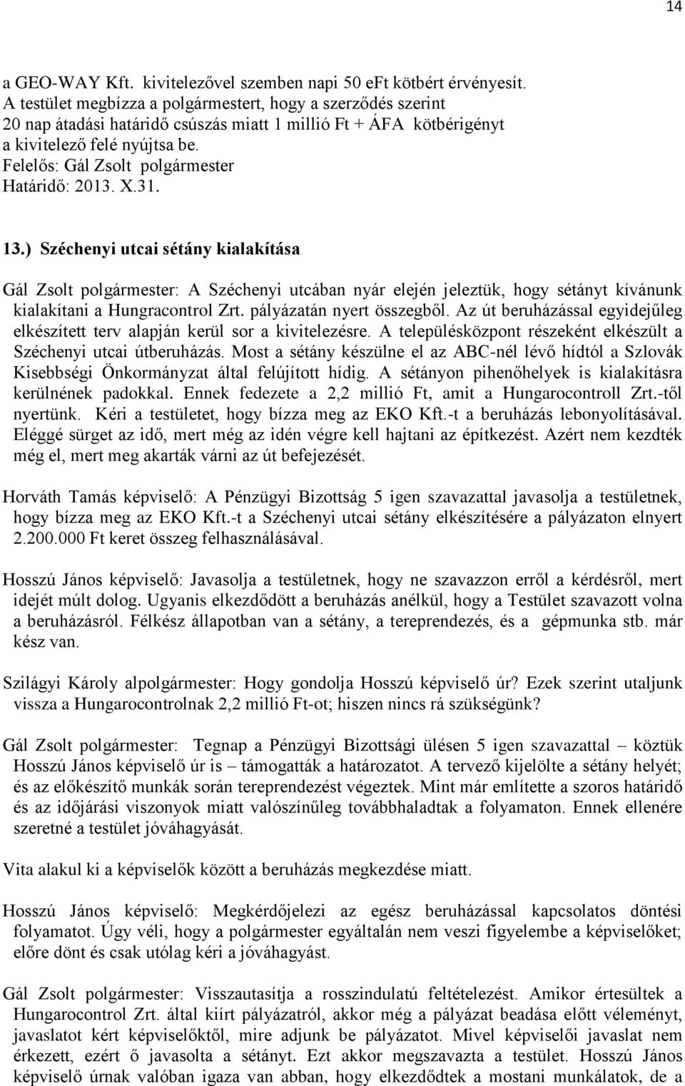 ) Széchenyi utcai sétány kialakítása Gál Zsolt polgármester: A Széchenyi utcában nyár elején jeleztük, hogy sétányt kívánunk kialakítani a Hungracontrol Zrt. pályázatán nyert összegből.