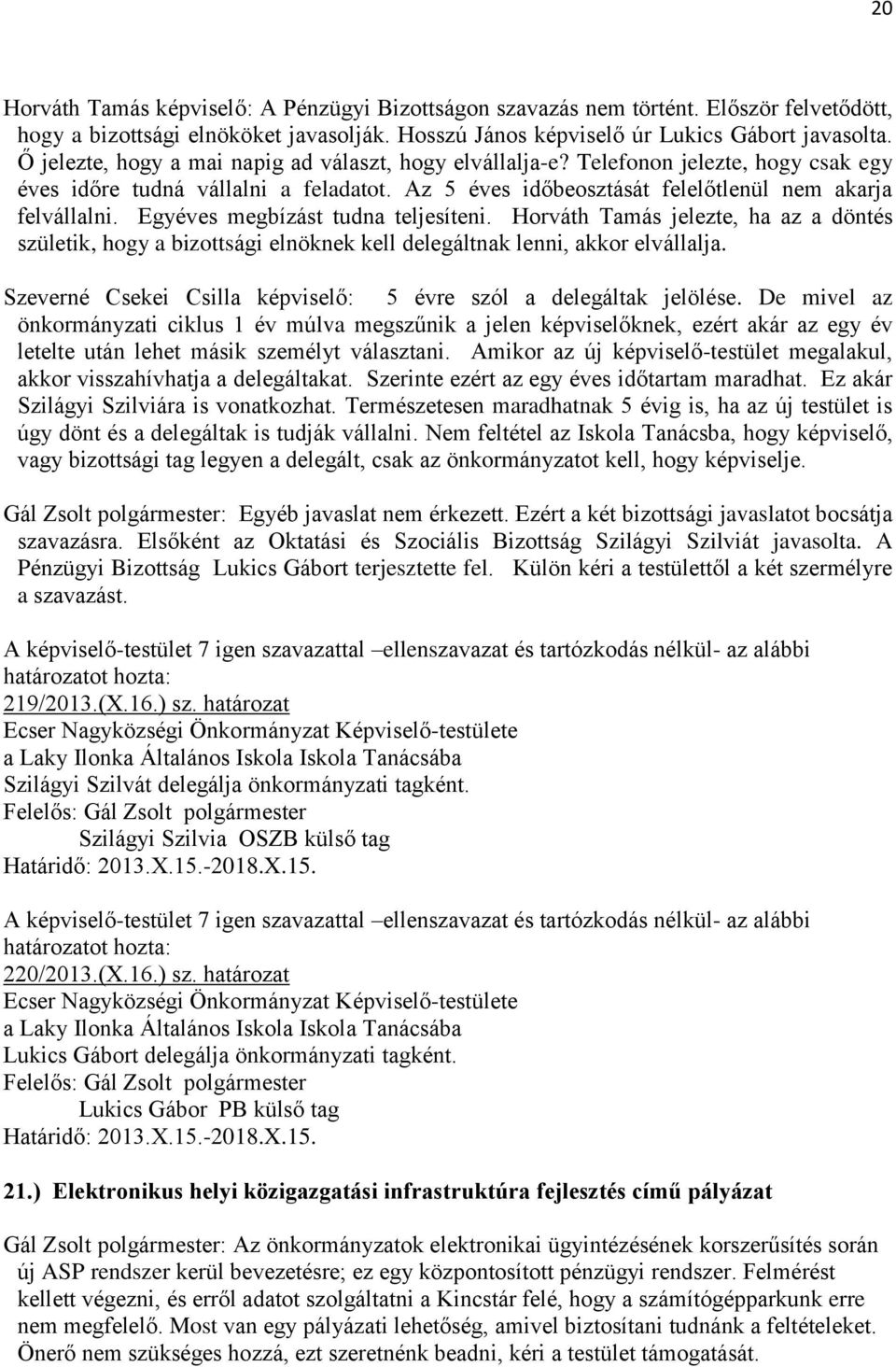 Egyéves megbízást tudna teljesíteni. Horváth Tamás jelezte, ha az a döntés születik, hogy a bizottsági elnöknek kell delegáltnak lenni, akkor elvállalja.