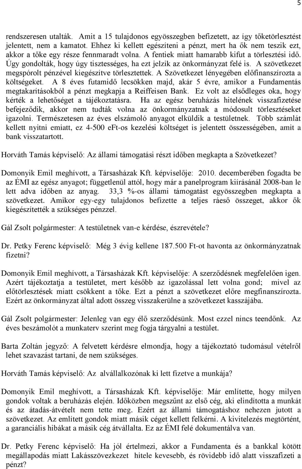 Úgy gondolták, hogy úgy tisztességes, ha ezt jelzik az önkormányzat felé is. A szövetkezet megspórolt pénzével kiegészítve törlesztettek. A Szövetkezet lényegében előfinanszírozta a költségeket.