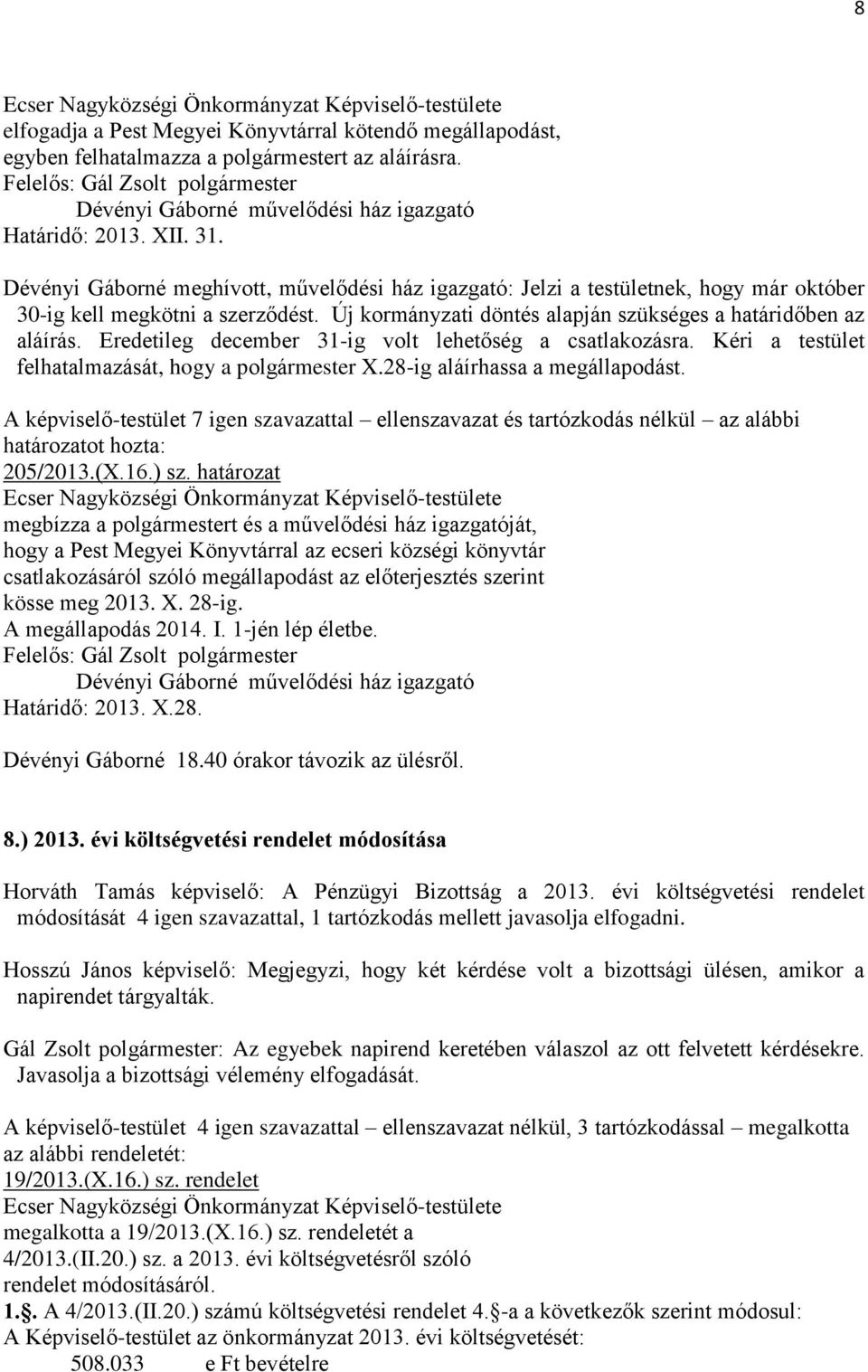 Eredetileg december 31-ig volt lehetőség a csatlakozásra. Kéri a testület felhatalmazását, hogy a polgármester X.28-ig aláírhassa a megállapodást. 205/2013.(X.16.) sz.