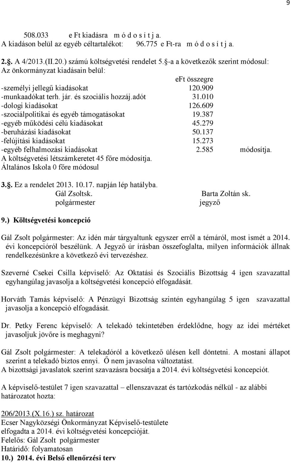 609 -szociálpolitikai és egyéb támogatásokat 19.387 -egyéb működési célú kiadásokat 45.279 -beruházási kiadásokat 50.137 -felújítási kiadásokat 15.273 -egyéb felhalmozási kiadásokat 2.585 módosítja.