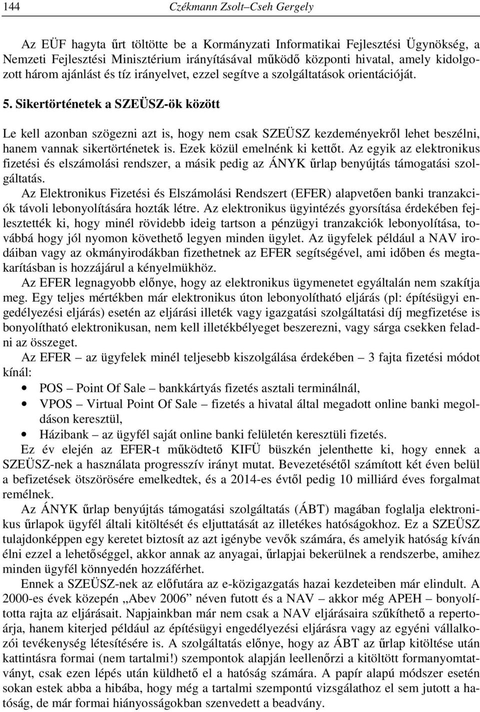 Sikertörténetek a SZEÜSZ-ök között Le kell azonban szögezni azt is, hogy nem csak SZEÜSZ kezdeményekről lehet beszélni, hanem vannak sikertörténetek is. Ezek közül emelnénk ki kettőt.