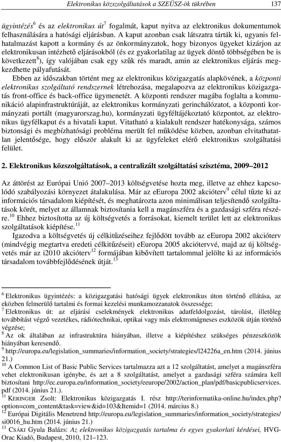 ügyek döntő többségében be is következett 8 ), így valójában csak egy szűk rés maradt, amin az elektronikus eljárás megkezdhette pályafutását.