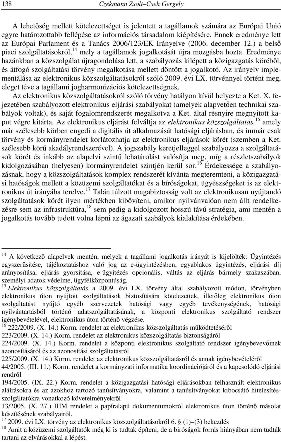 Eredménye hazánkban a közszolgálat újragondolása lett, a szabályozás kilépett a közigazgatás köréből, és átfogó szolgáltatási törvény megalkotása mellett döntött a jogalkotó.