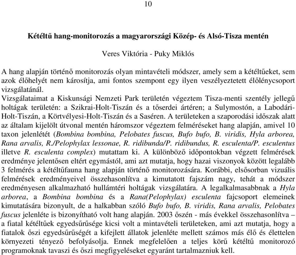 Vizsgálataimat a Kiskunsági Nemzeti Park területén végeztem Tisza-menti szentély jellegő holtágak területén: a Szikrai-Holt-Tiszán és a tıserdei ártéren; a Sulymostón, a Labodári- Holt-Tiszán, a