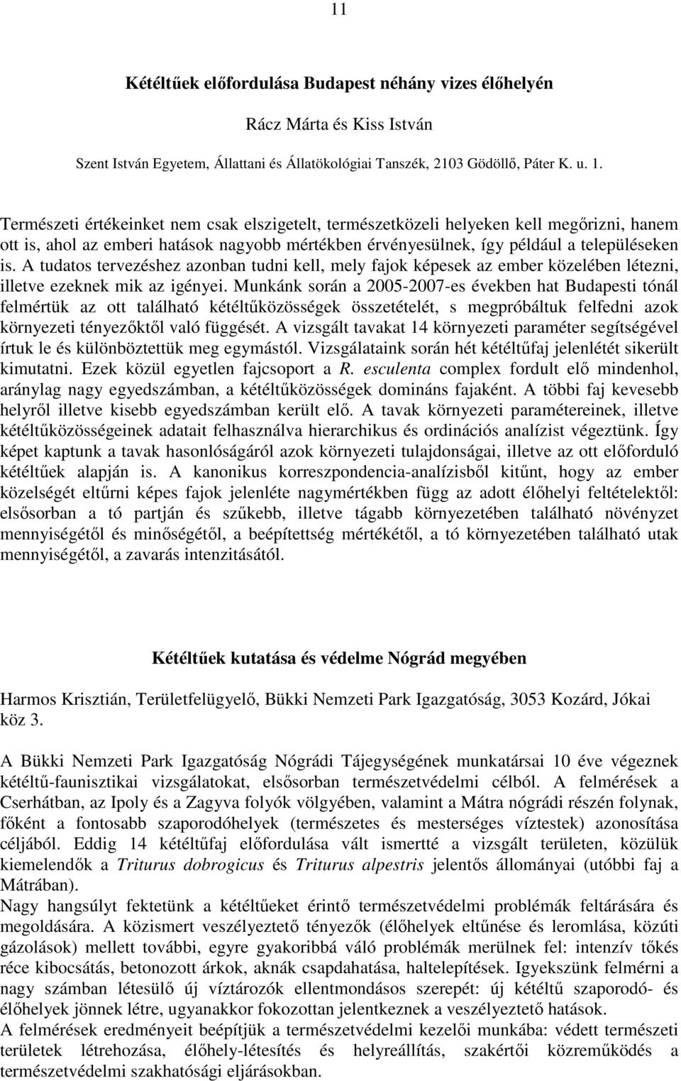 A tudatos tervezéshez azonban tudni kell, mely fajok képesek az ember közelében létezni, illetve ezeknek mik az igényei.