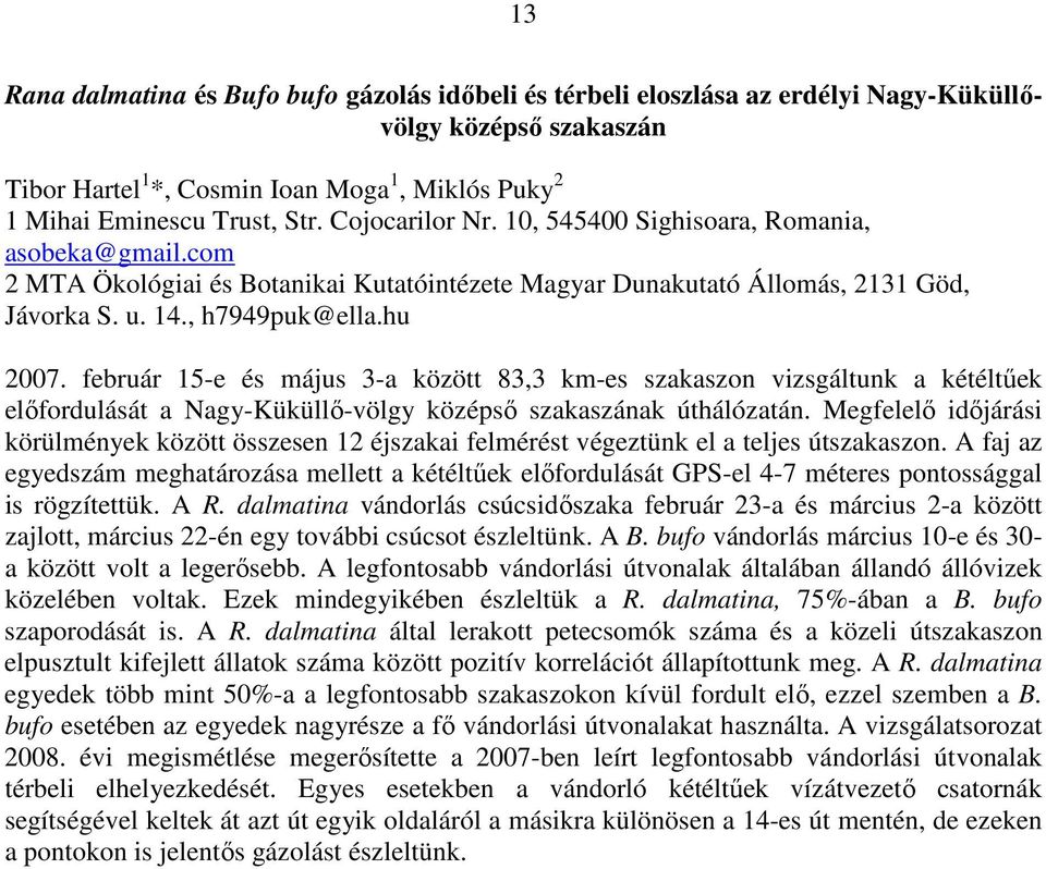 február 15-e és május 3-a között 83,3 km-es szakaszon vizsgáltunk a kétéltőek elıfordulását a Nagy-Küküllı-völgy középsı szakaszának úthálózatán.