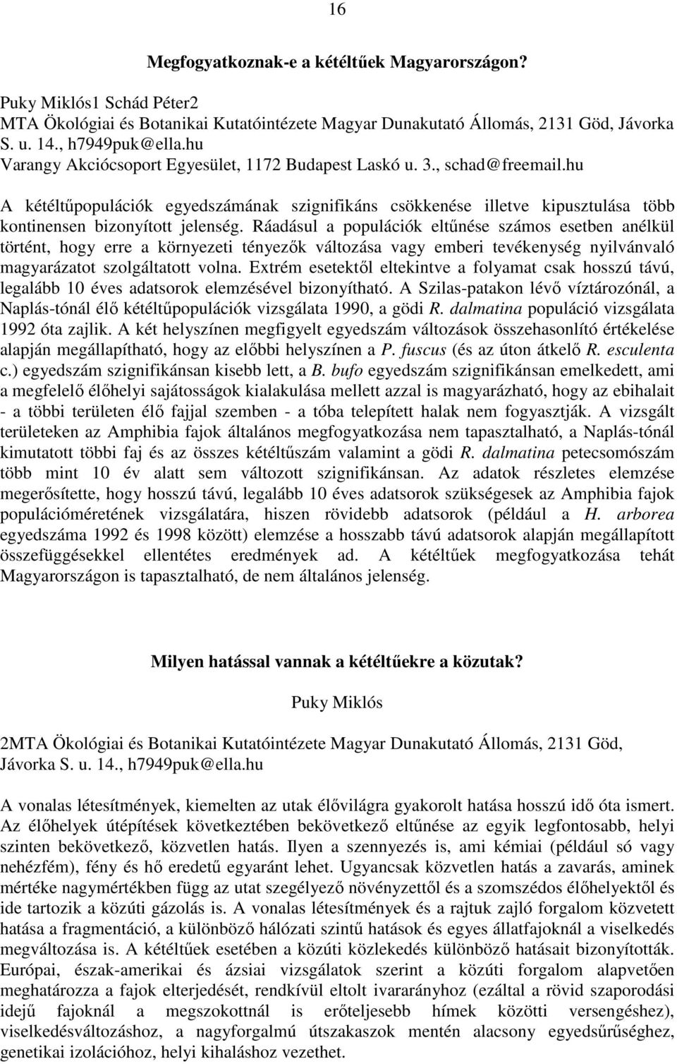 Ráadásul a populációk eltőnése számos esetben anélkül történt, hogy erre a környezeti tényezık változása vagy emberi tevékenység nyilvánvaló magyarázatot szolgáltatott volna.