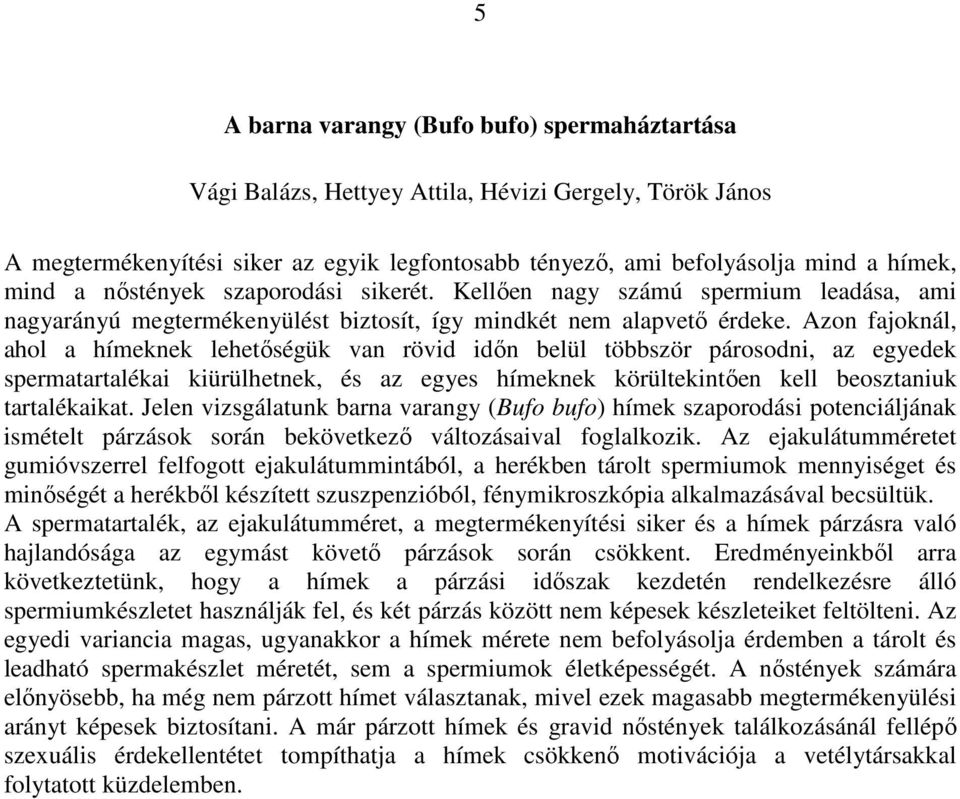 Azon fajoknál, ahol a hímeknek lehetıségük van rövid idın belül többször párosodni, az egyedek spermatartalékai kiürülhetnek, és az egyes hímeknek körültekintıen kell beosztaniuk tartalékaikat.