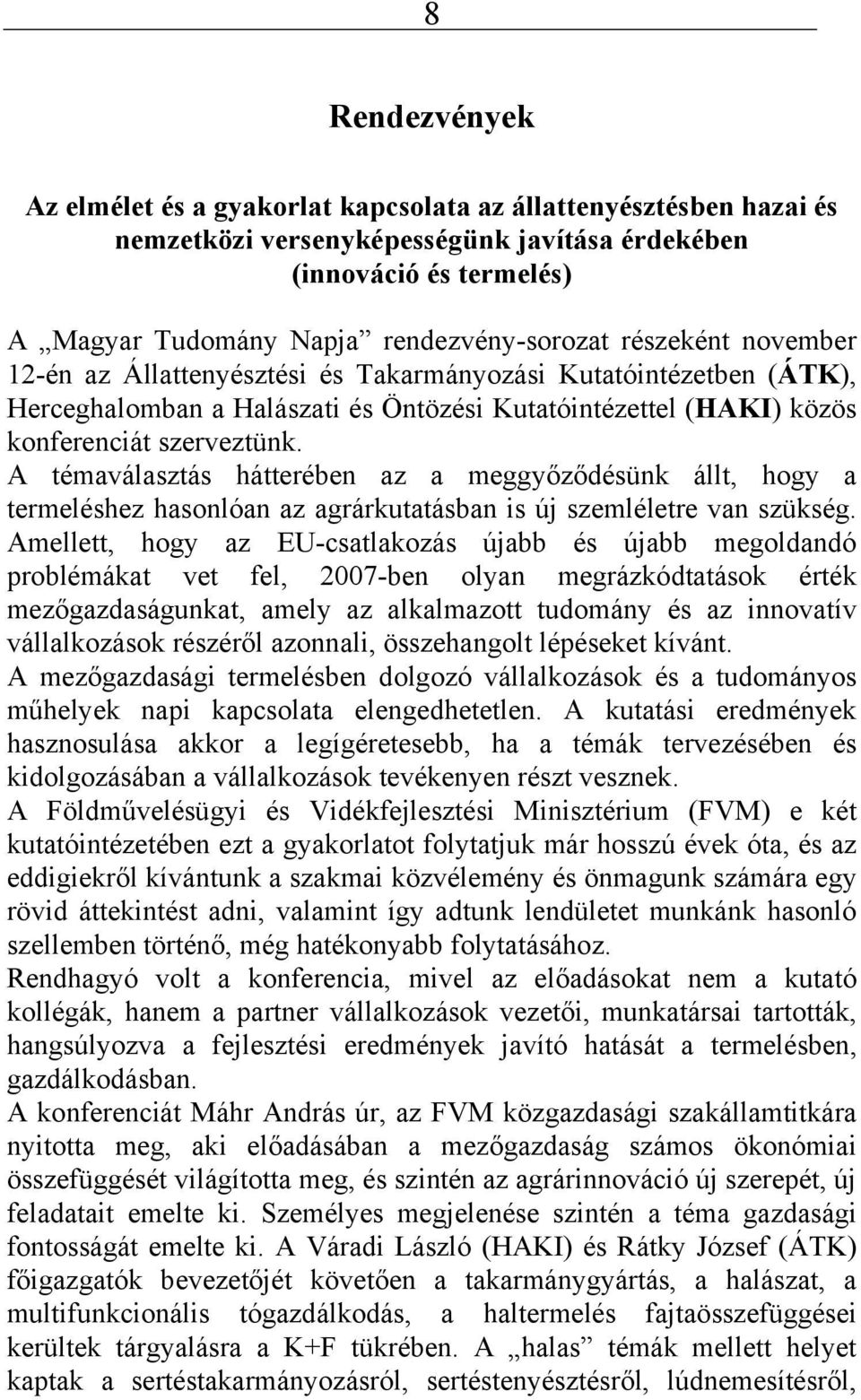 A témaválasztás hátterében az a meggyőződésünk állt, hogy a termeléshez hasonlóan az agrárkutatásban is új szemléletre van szükség.