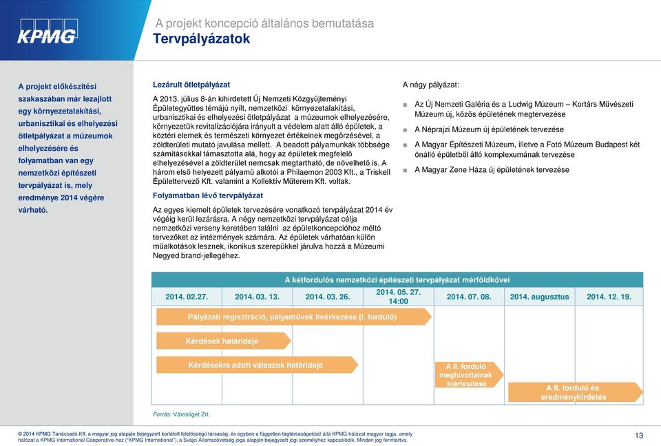 július 8-án kihirdetett Új Nemzeti Közgyűjteményi Épületegyüttes témájú nyílt, nemzetközi környezetalakítási, urbanisztikai és elhelyezési ötletpályázat a múzeumok elhelyezésére, környezetük