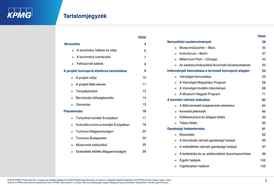 Múzeumok statisztikái 25 Szabadidő eltöltés Magyarországok 26 Oldal Nemzetközi esettanulmányok 28 MuseumsQuartier Bécs 30 Kulturforum Berlin 37 Millennium Park Chicago 43 Az esettanulmányokból