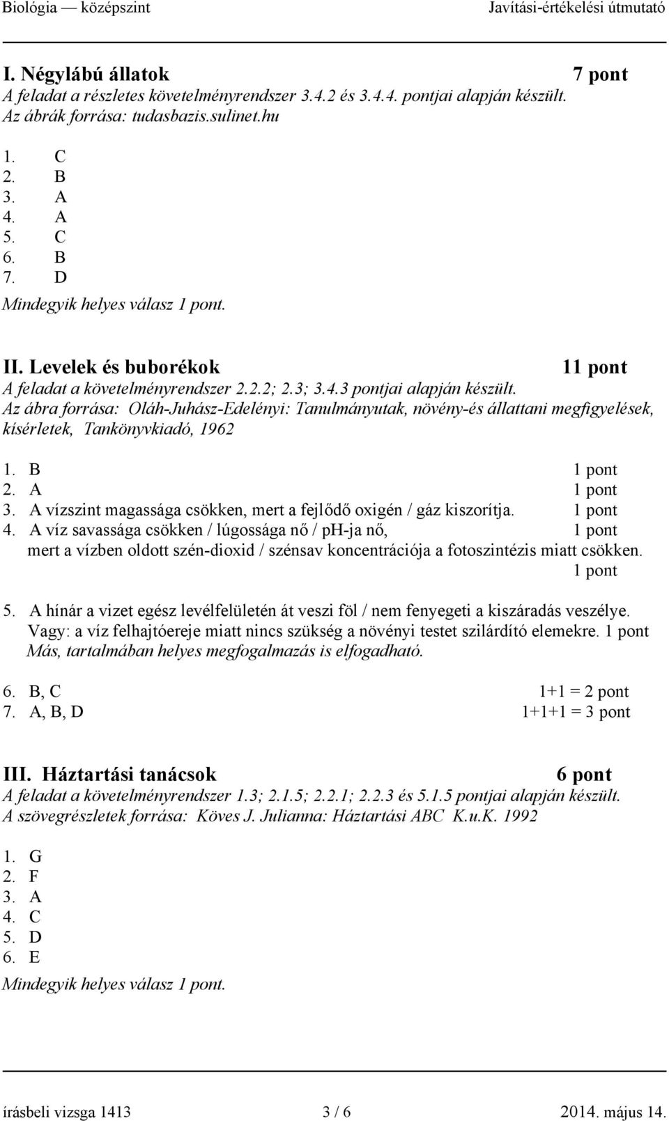 Az ábra forrása: Oláh-Juhász-Edelényi: Tanulmányutak, növény-és állattani megfigyelések, kísérletek, Tankönyvkiadó, 1962 1. B 2. A 3.