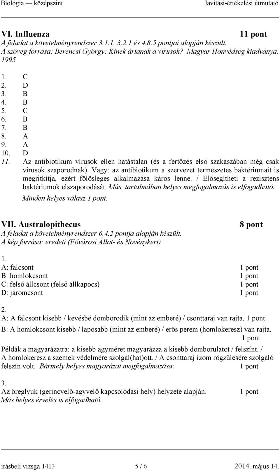 Vagy: az antibiotikum a szervezet természetes baktériumait is megritkítja, ezért fölösleges alkalmazása káros lenne. / Elősegítheti a rezisztens baktériumok elszaporodását.