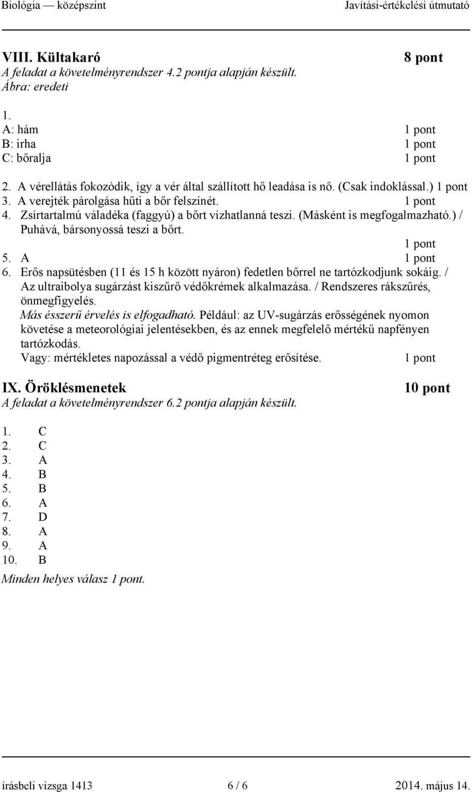 Erős napsütésben (11 és 15 h között nyáron) fedetlen bőrrel ne tartózkodjunk sokáig. / Az ultraibolya sugárzást kiszűrő védőkrémek alkalmazása. / Rendszeres rákszűrés, önmegfigyelés.