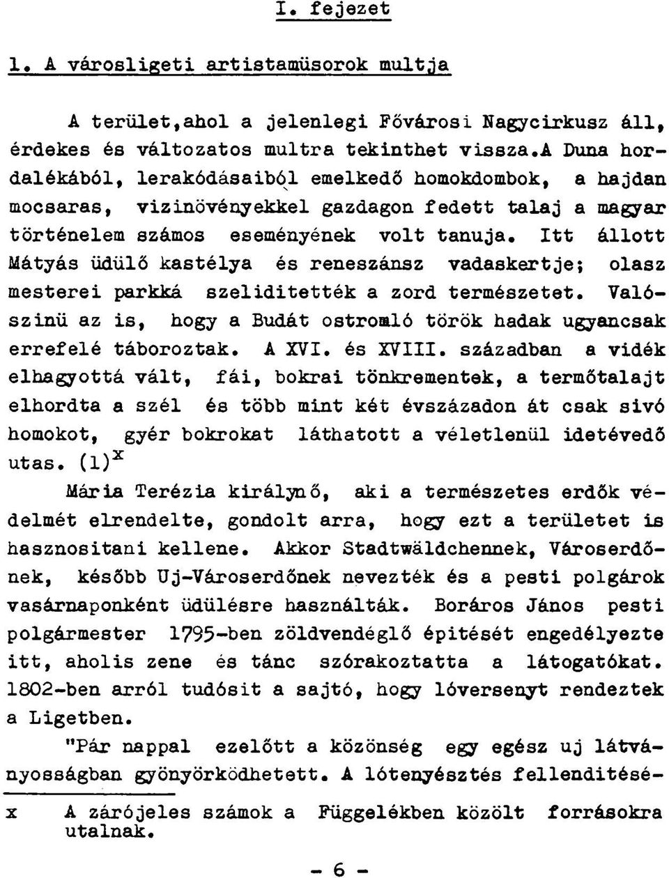 Itt állott Mátyás üdülő kastélya és reneszánsz vadaskertje; olasz mesterei parkká szeliditették a zord természetet. Valószinü az is, hogy a Budát ostromló török hadak ugyancsak errefelé táboroztak.