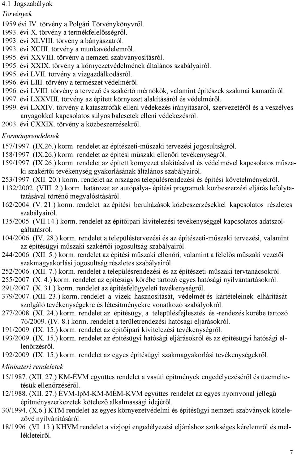 1996. évi LIII. törvény a természet védelméről. 1996. évi LVIII. törvény a tervező és szakértő mérnökök, valamint építészek szakmai kamaráiról. 1997. évi LXXVIII.