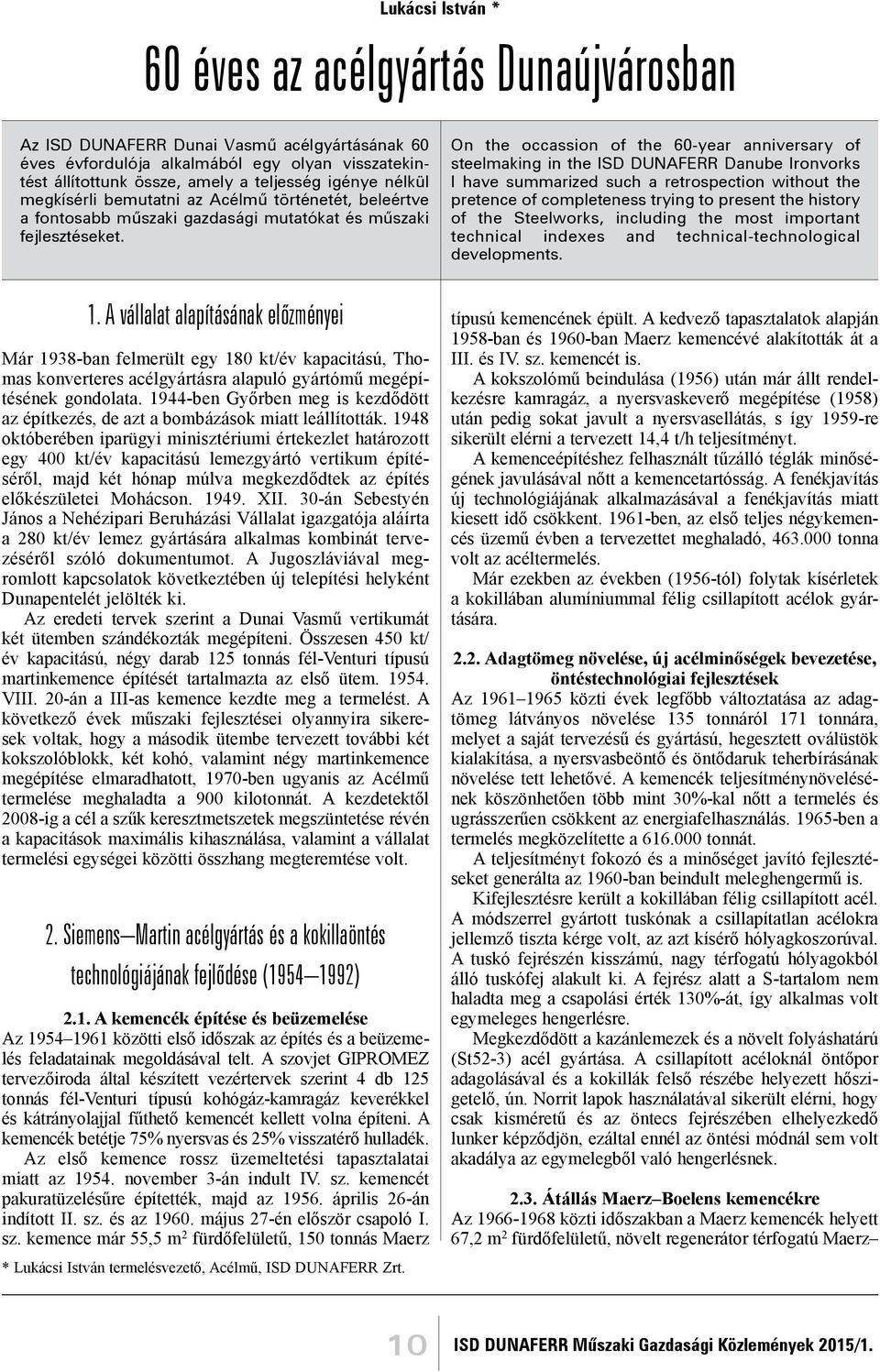 On the occassion of the 60-year anniversary of steelmaking in the ISD DUNAFERR Danube Ironvorks I have summarized such a retrospection without the pretence of completeness trying to present the