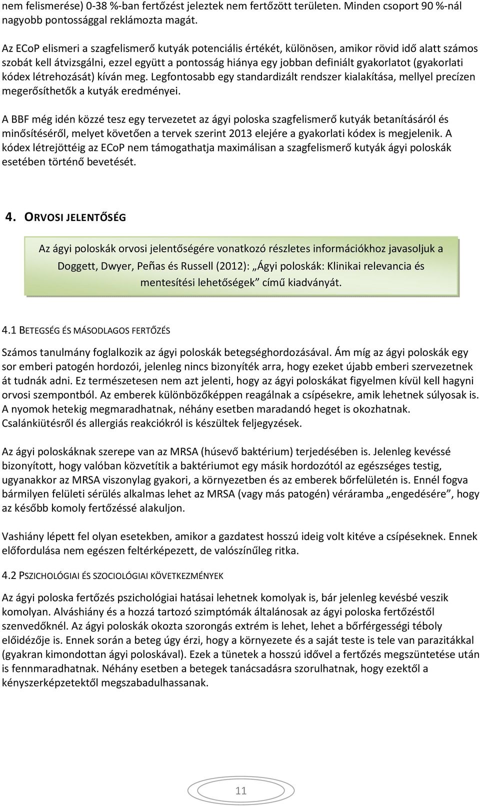 (gyakorlati kódex létrehozását) kíván meg. Legfontosabb egy standardizált rendszer kialakítása, mellyel precízen megerősíthetők a kutyák eredményei.