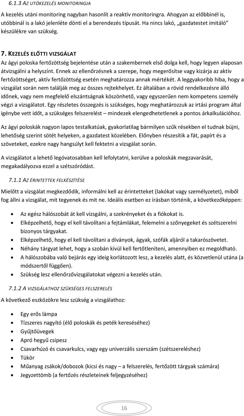 KEZELÉS ELŐTTI VIZSGÁLAT Az ágyi poloska fertőzöttség bejelentése után a szakembernek első dolga kell, hogy legyen alaposan átvizsgálni a helyszínt.