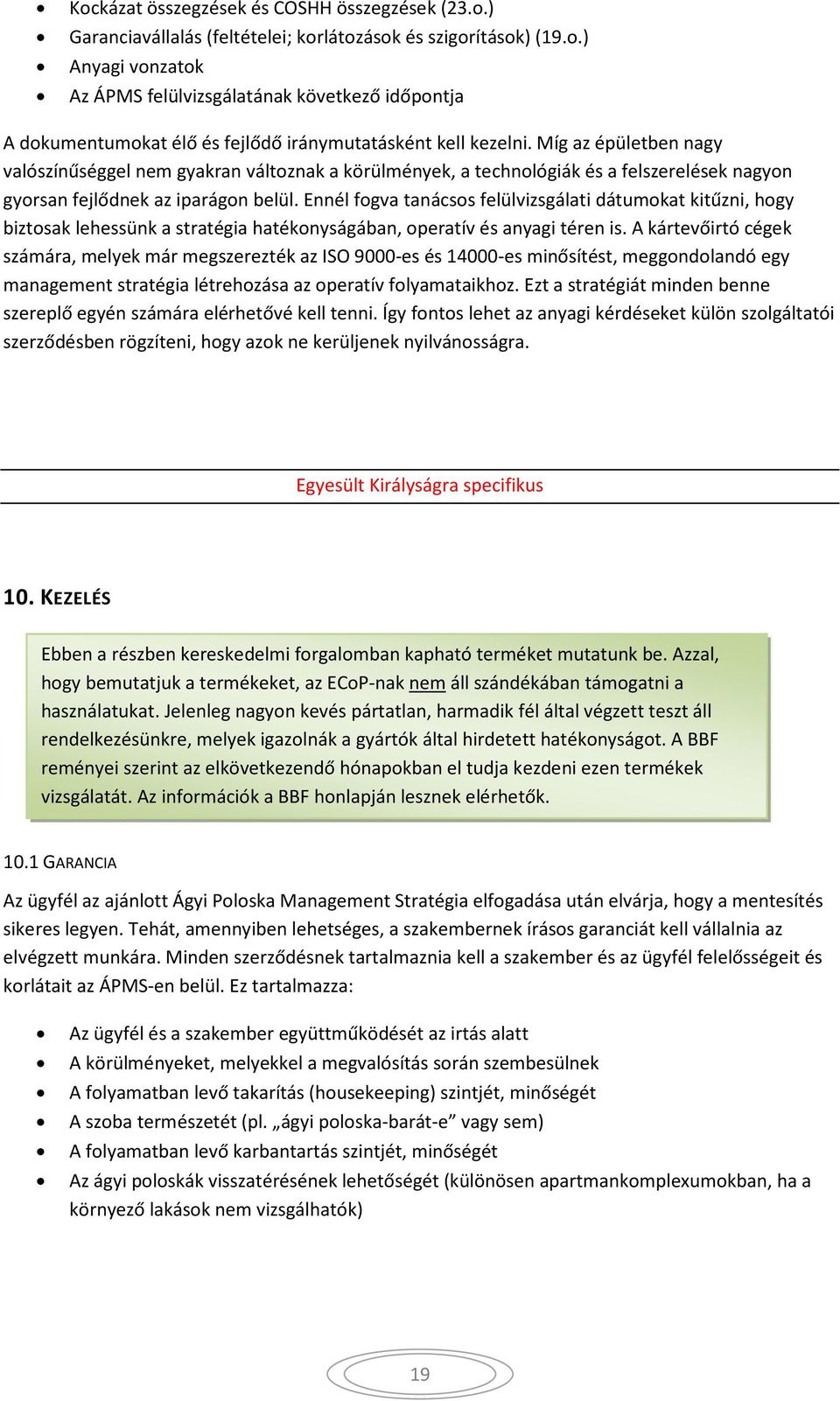 Ennél fogva tanácsos felülvizsgálati dátumokat kitűzni, hogy biztosak lehessünk a stratégia hatékonyságában, operatív és anyagi téren is.