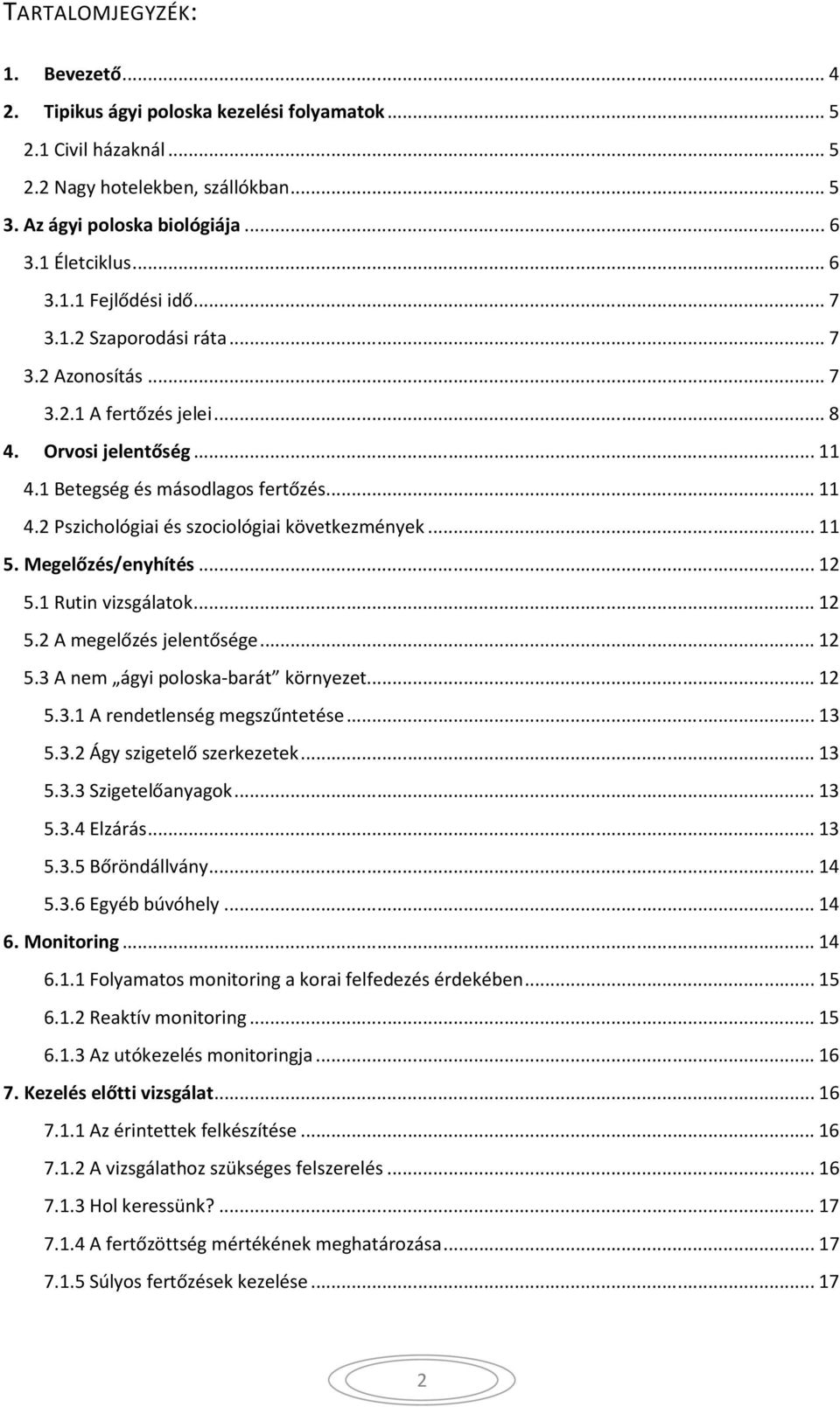 .. 11 5. Megelőzés/enyhítés... 12 5.1 Rutin vizsgálatok... 12 5.2 A megelőzés jelentősége... 12 5.3 A nem ágyi poloska-barát környezet... 12 5.3.1 A rendetlenség megszűntetése... 13 5.3.2 Ágy szigetelő szerkezetek.