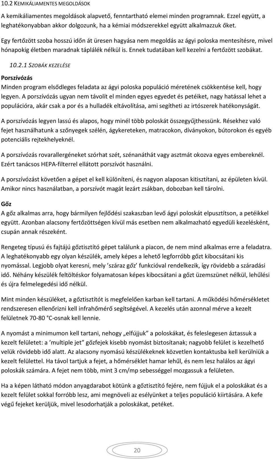 Egy fertőzött szoba hosszú időn át üresen hagyása nem megoldás az ágyi poloska mentesítésre, mivel hónapokig életben maradnak táplálék nélkül is. Ennek tudatában kell kezelni a fertőzött szobákat. 10.