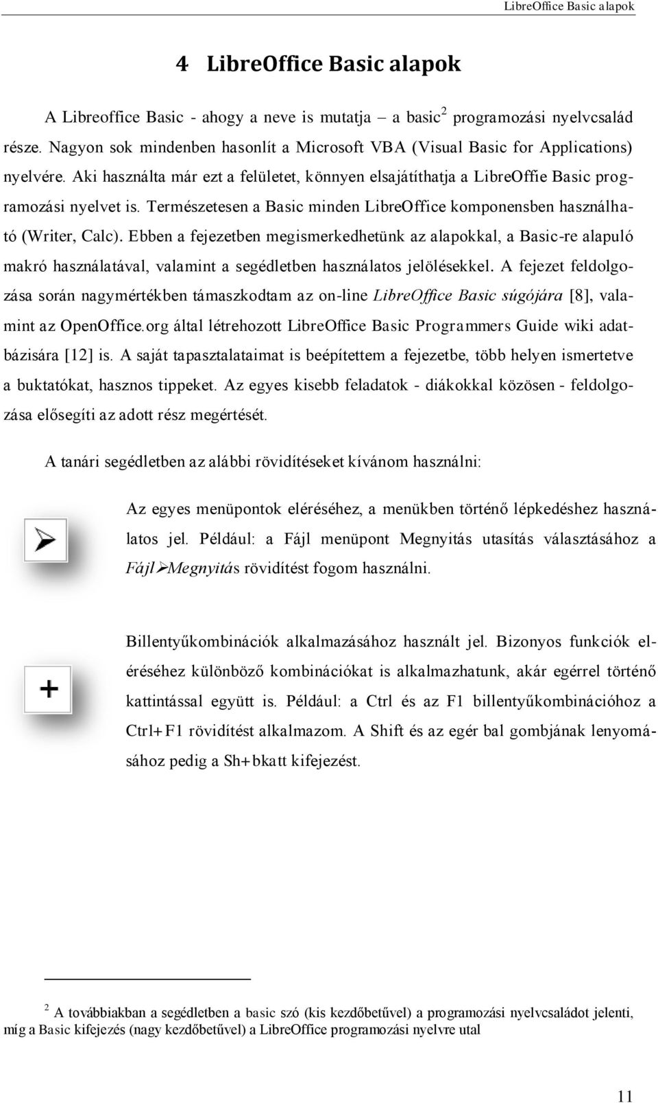 Természetesen a Basic minden LibreOffice komponensben használható (Writer, Calc).