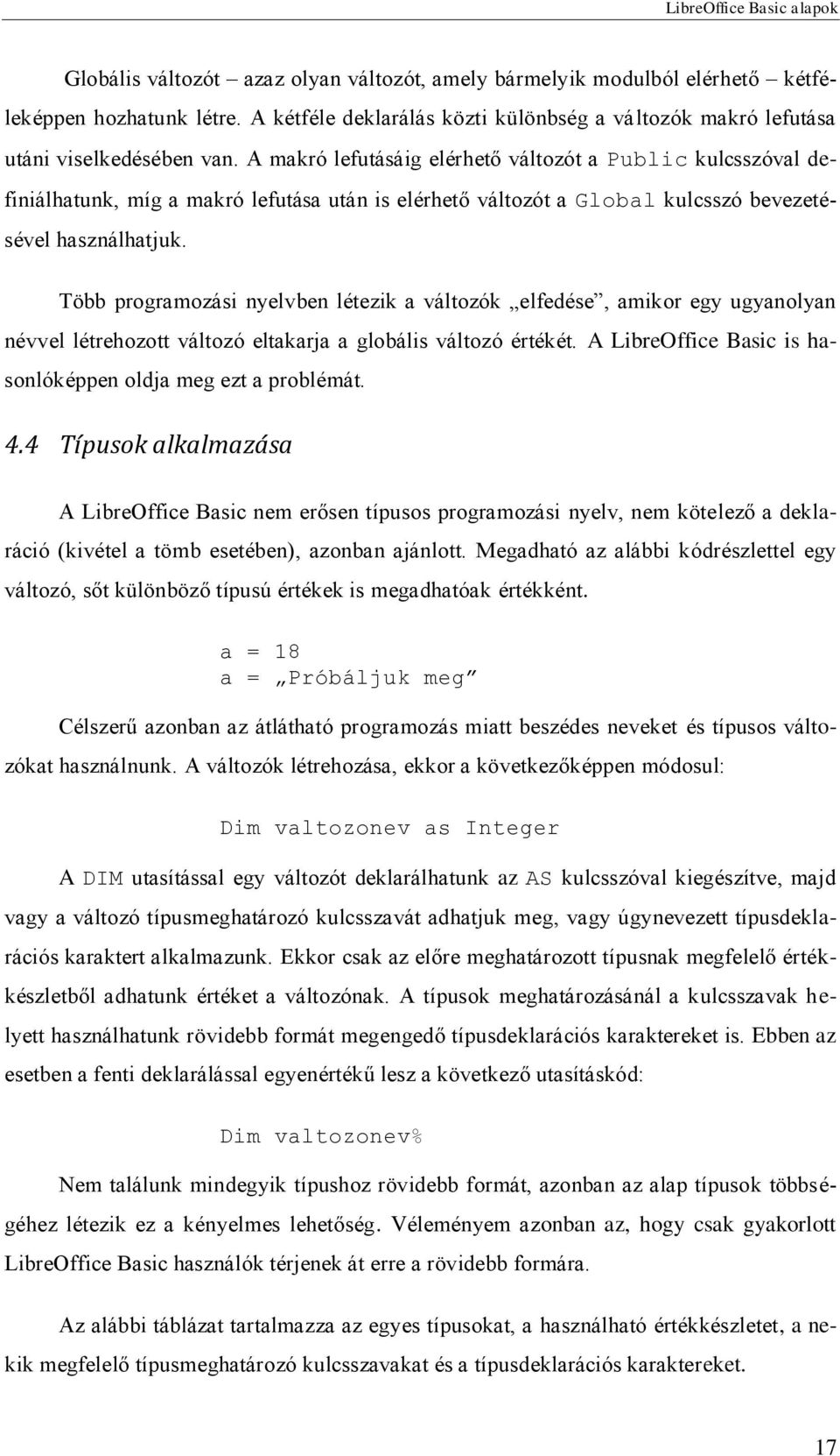 A makró lefutásáig elérhető változót a Public kulcsszóval definiálhatunk, míg a makró lefutása után is elérhető változót a Global kulcsszó bevezetésével használhatjuk.