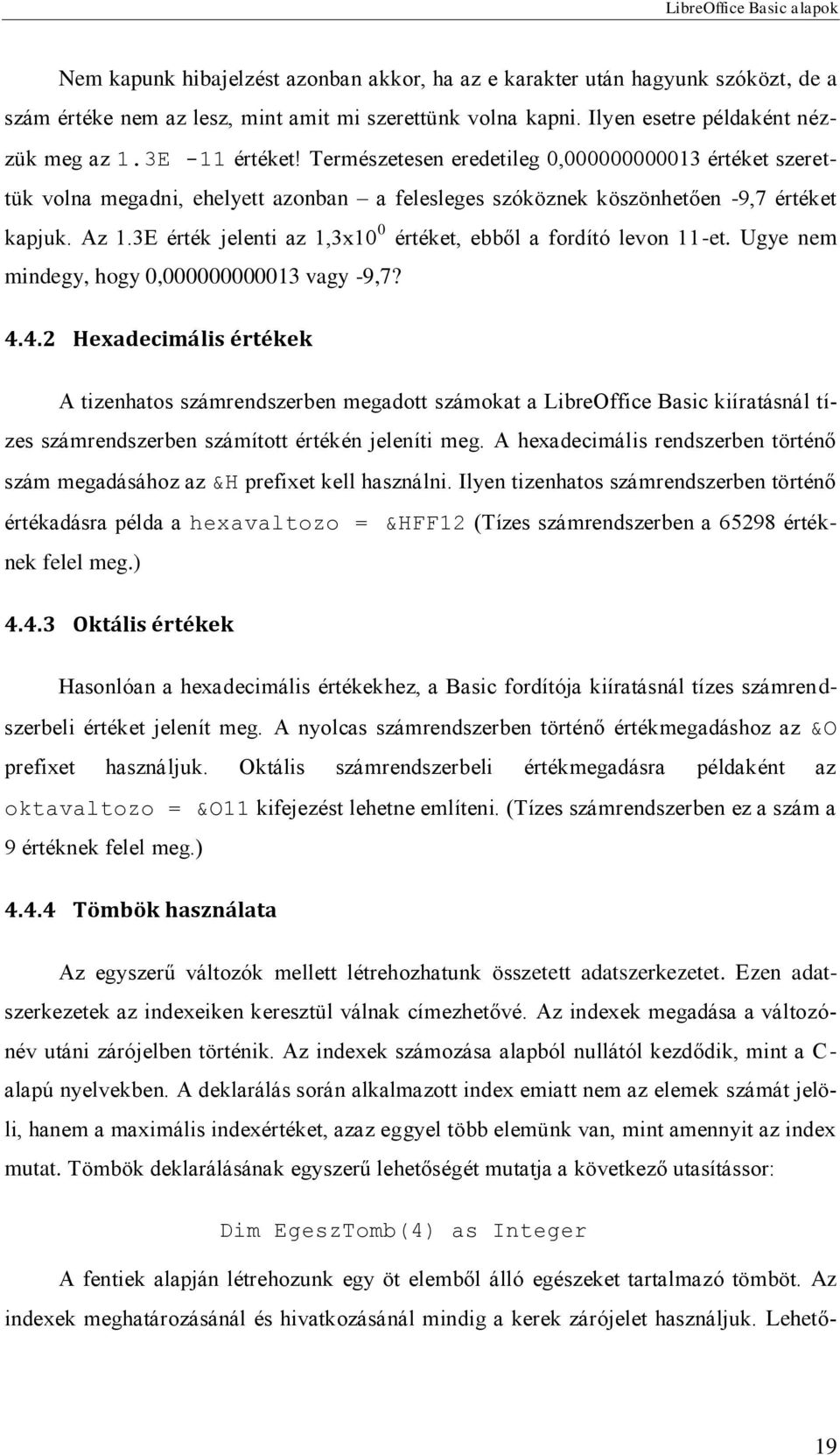 Természetesen eredetileg 0,000000000013 értéket szerettük volna megadni, ehelyett azonban a felesleges szóköznek köszönhetően -9,7 értéket kapjuk. Az 1.