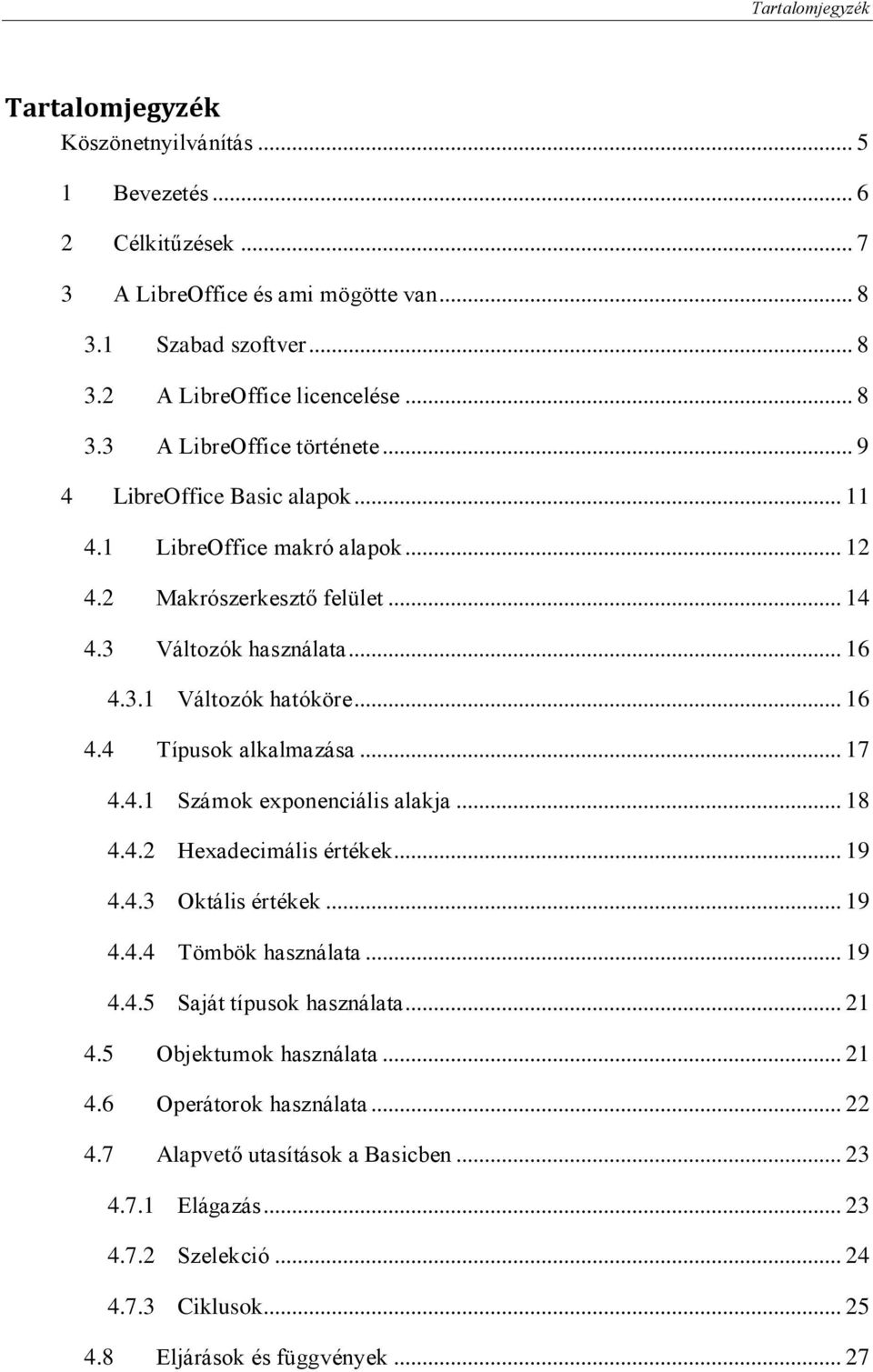 4.1 Számok exponenciális alakja... 18 4.4.2 Hexadecimális értékek... 19 4.4.3 Oktális értékek... 19 4.4.4 Tömbök használata... 19 4.4.5 Saját típusok használata... 21 4.5 Objektumok használata.