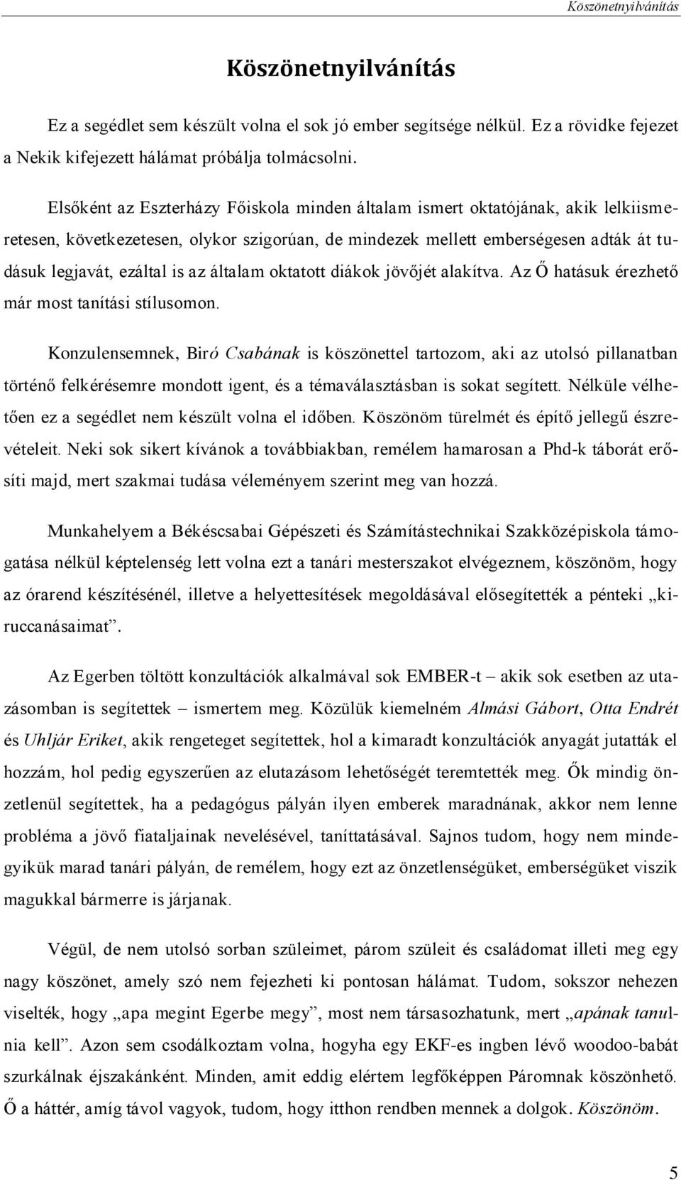 általam oktatott diákok jövőjét alakítva. Az Ő hatásuk érezhető már most tanítási stílusomon.