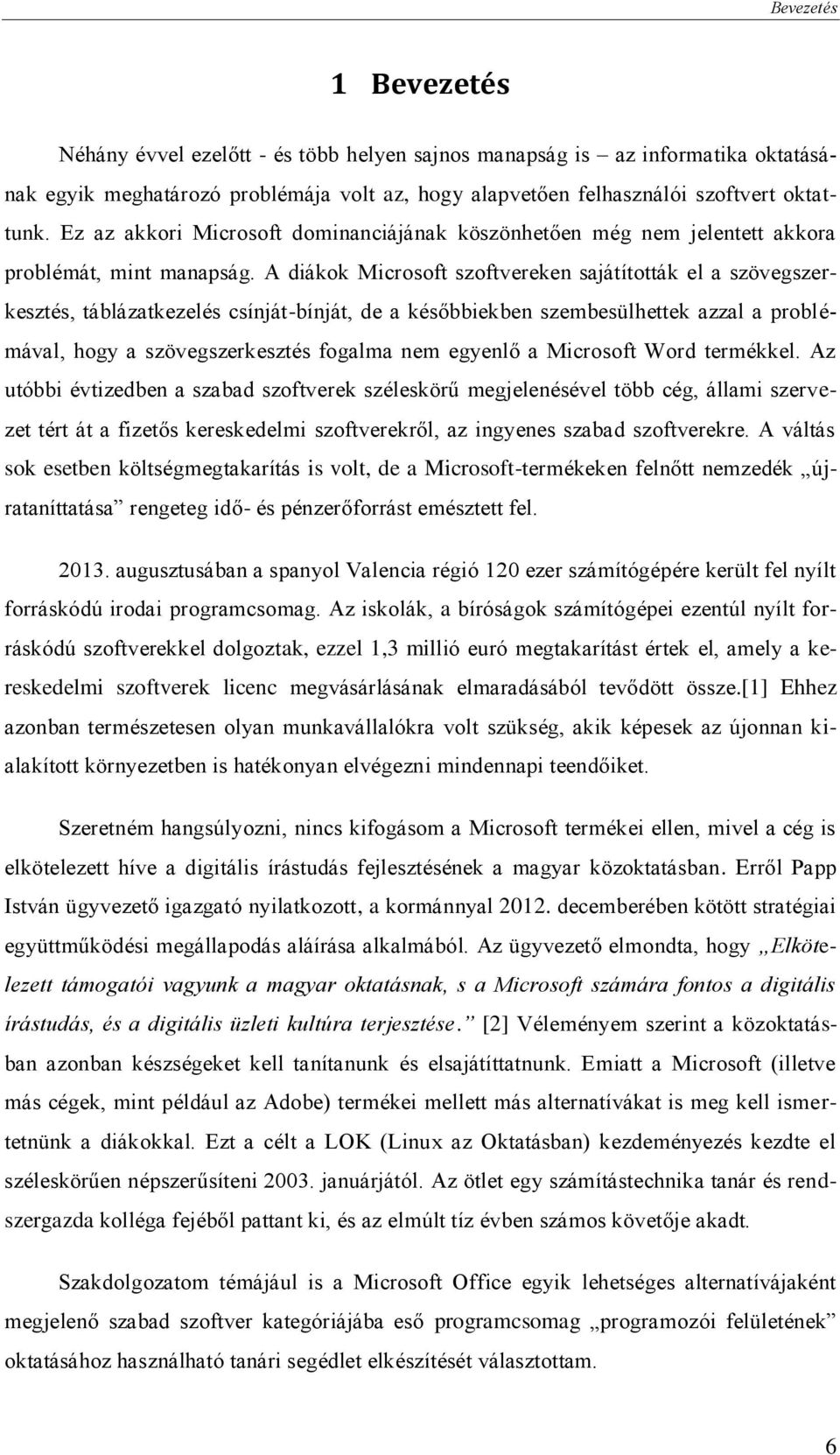 A diákok Microsoft szoftvereken sajátították el a szövegszerkesztés, táblázatkezelés csínját-bínját, de a későbbiekben szembesülhettek azzal a problémával, hogy a szövegszerkesztés fogalma nem