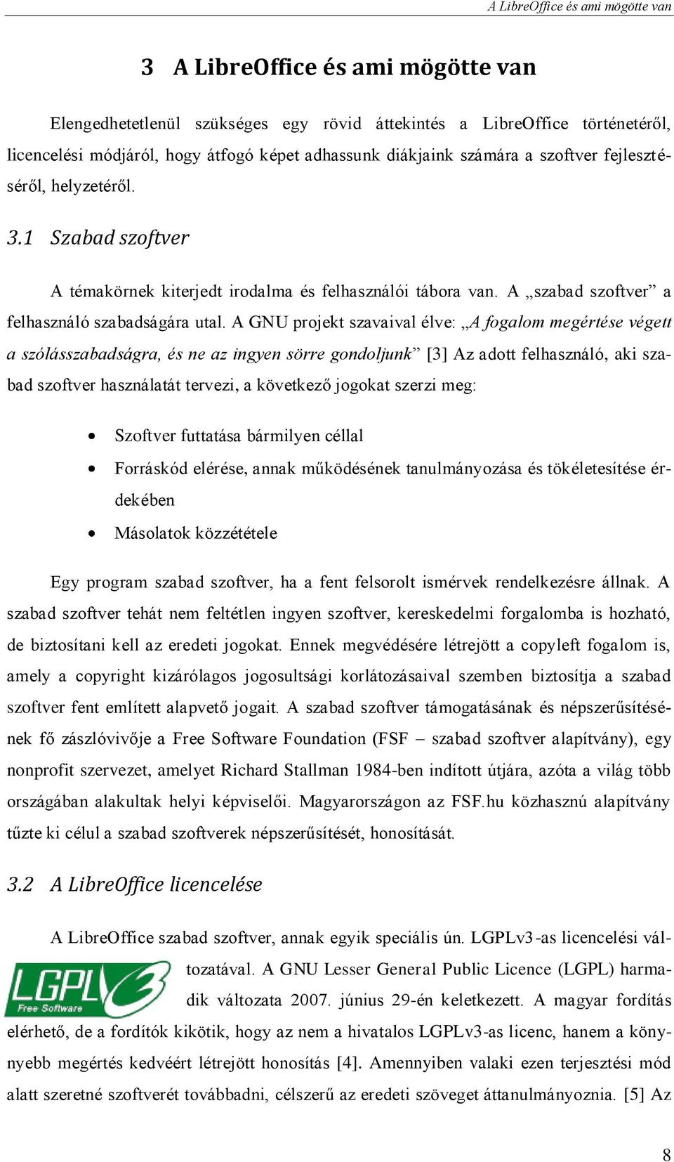 A GNU projekt szavaival élve: A fogalom megértése végett a szólásszabadságra, és ne az ingyen sörre gondoljunk [3] Az adott felhasználó, aki szabad szoftver használatát tervezi, a következő jogokat