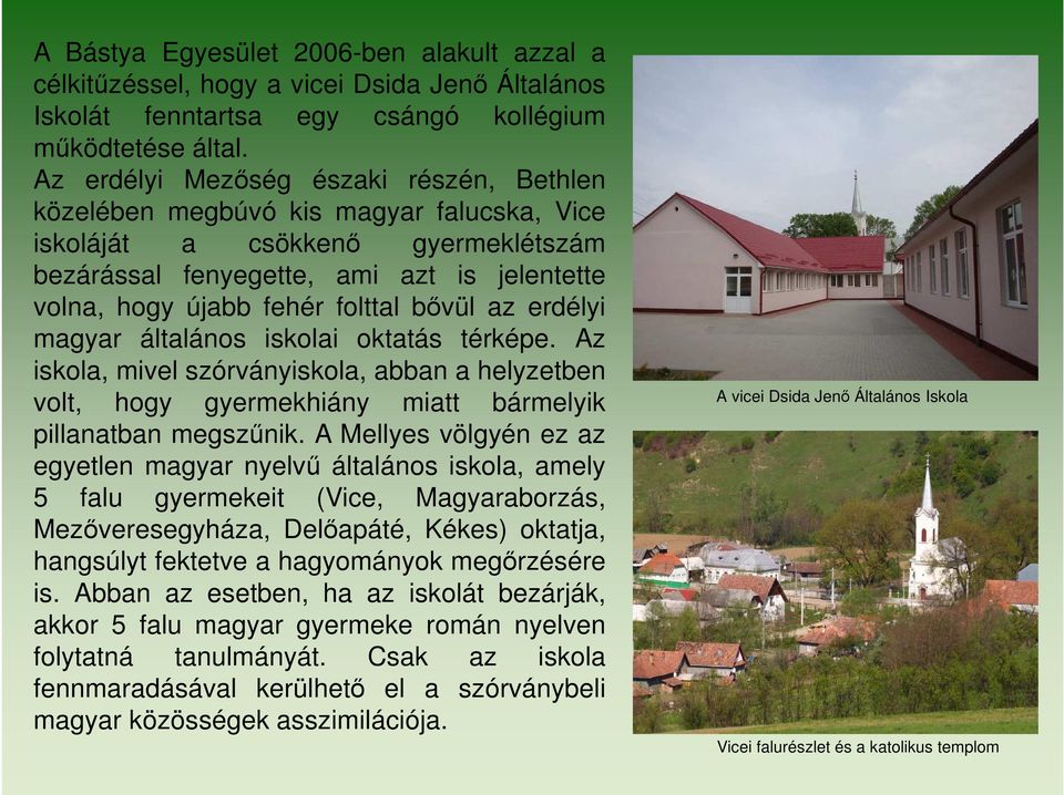 bővül az erdélyi magyar általános iskolai oktatás térképe. Az iskola, mivel szórványiskola, abban a helyzetben volt, hogy gyermekhiány miatt bármelyik pillanatban megszűnik.