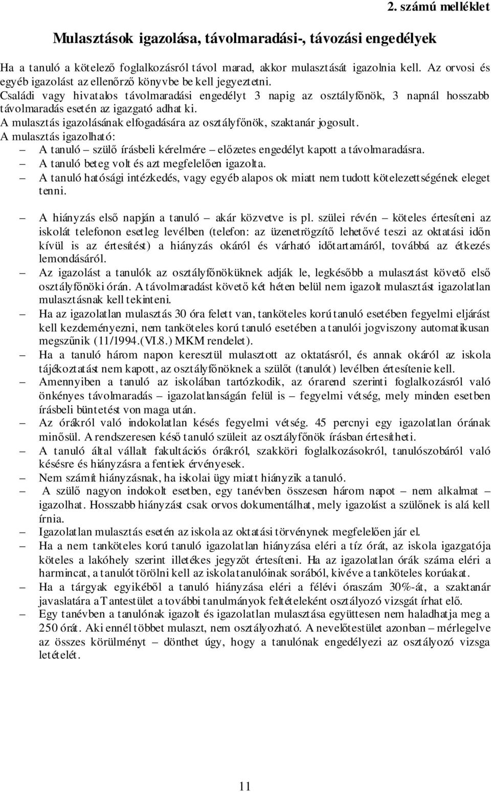 Családi vagy hivatalos távolmaradási engedélyt 3 napig az osztályfőnök, 3 napnál hosszabb távolmaradás esetén az igazgató adhat ki.