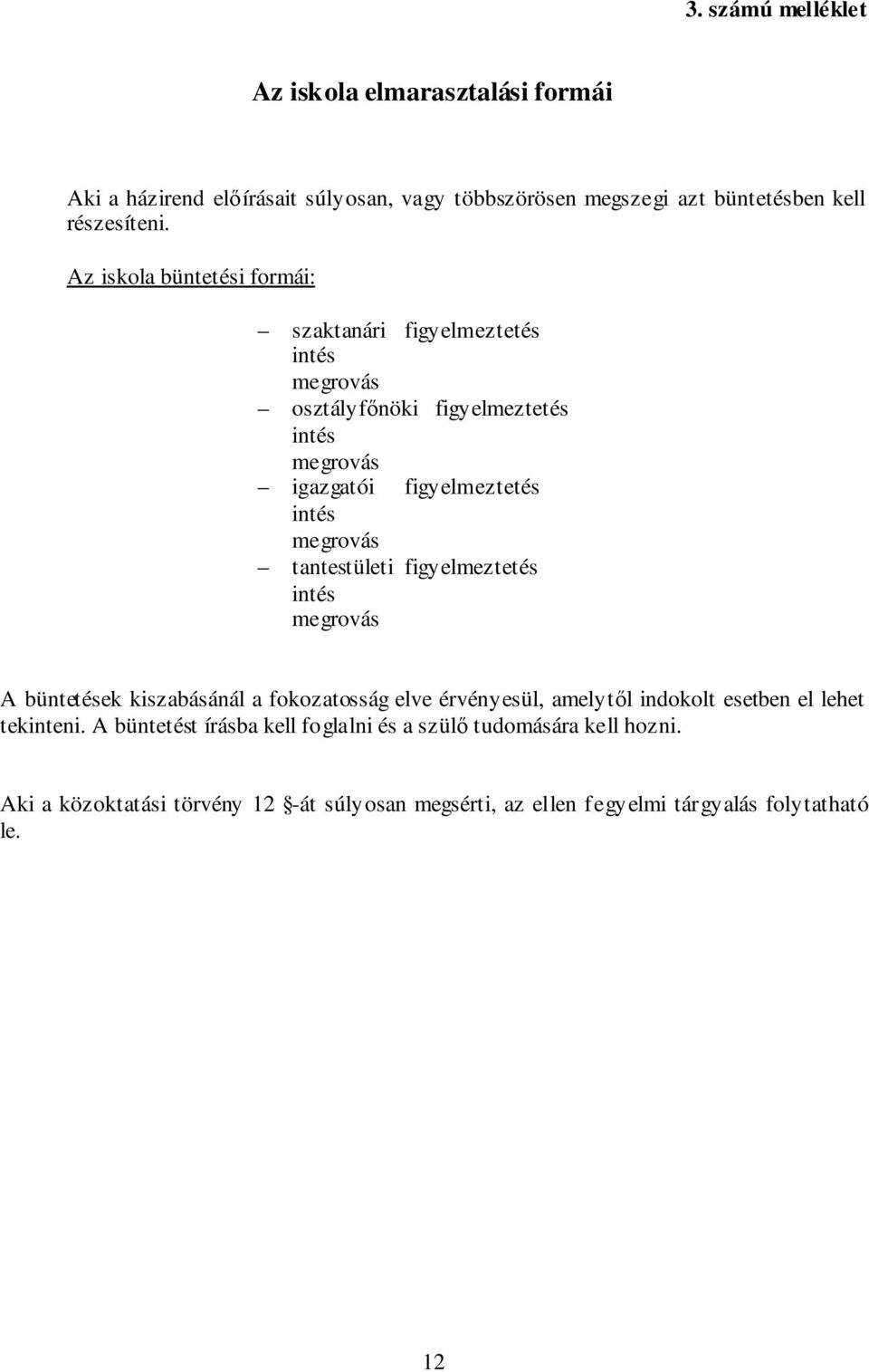 tantestületi figyelmeztetés intés megrovás A büntetések kiszabásánál a fokozatosság elve érvényesül, amelytől indokolt esetben el lehet tekinteni.