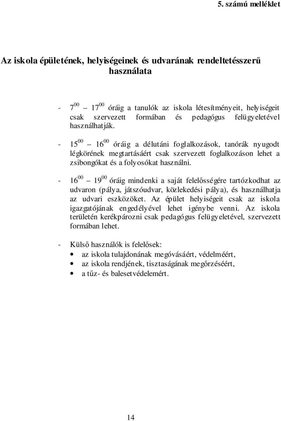 - 15 00 16 00 óráig a délutáni foglalkozások, tanórák nyugodt légkörének megtartásáért csak szervezett foglalkozáson lehet a zsibongókat és a folyosókat használni.