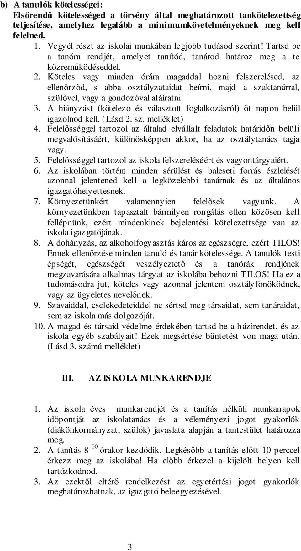 Köteles vagy minden órára magaddal hozni felszerelésed, az ellenőrződ, s abba osztályzataidat beírni, majd a szaktanárral, szülővel, vagy a gondozóval aláíratni. 3.