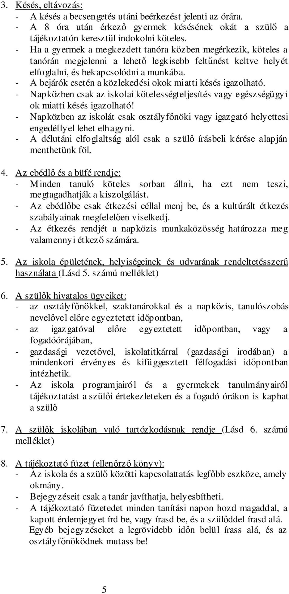 - A bejárók esetén a közlekedési okok miatti késés igazolható. - Napközben csak az iskolai kötelességteljesítés vagy egészségügyi ok miatti késés igazolható!