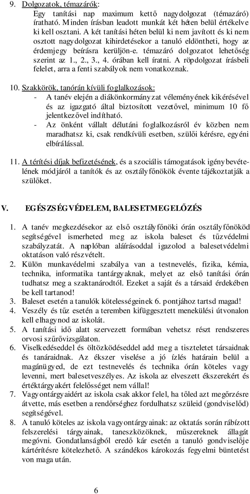 , 4. órában kell íratni. A röpdolgozat írásbeli felelet, arra a fenti szabályok nem vonatkoznak. 10.