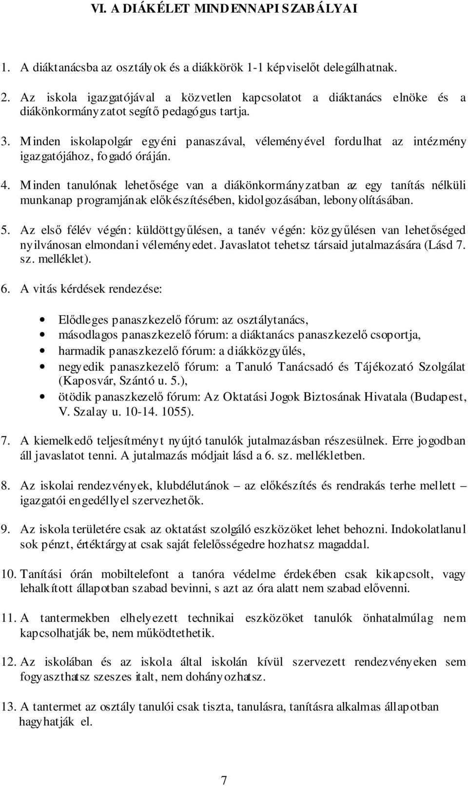 Minden iskolapolgár egyéni panaszával, véleményével fordulhat az intézmény igazgatójához, fogadó óráján. 4.