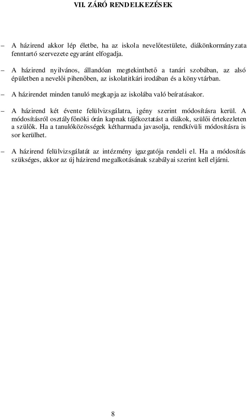 A házirendet minden tanuló megkapja az iskolába való beíratásakor. A házirend két évente felülvizsgálatra, igény szerint módosításra kerül.