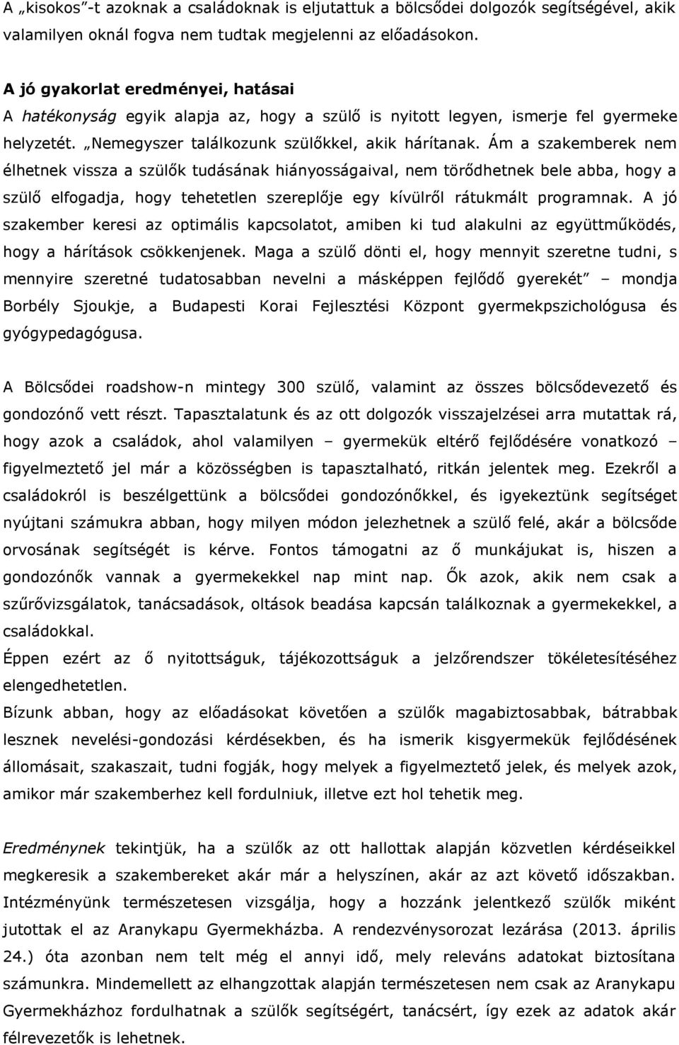 Ám a szakemberek nem élhetnek vissza a szülők tudásának hiányosságaival, nem törődhetnek bele abba, hogy a szülő elfogadja, hogy tehetetlen szereplője egy kívülről rátukmált programnak.