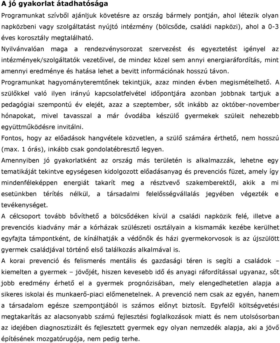 Nyilvánvalóan maga a rendezvénysorozat szervezést és egyeztetést igényel az intézmények/szolgáltatók vezetőivel, de mindez közel sem annyi energiaráfordítás, mint amennyi eredménye és hatása lehet a